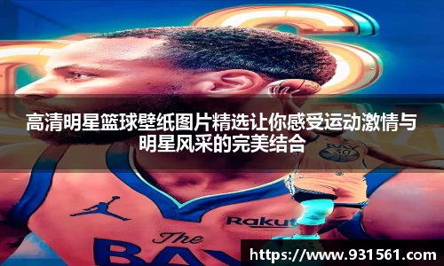高清明星篮球壁纸图片精选让你感受运动激情与明星风采的完美结合