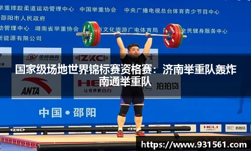 国家级场地世界锦标赛资格赛：济南举重队轰炸南通举重队