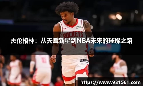 杰伦格林：从天赋新星到NBA未来的璀璨之路