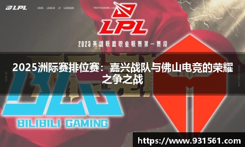 2025洲际赛排位赛：嘉兴战队与佛山电竞的荣耀之争之战