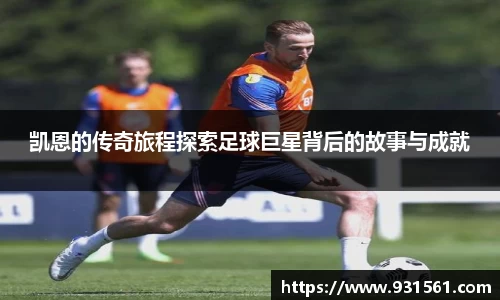 凯恩的传奇旅程探索足球巨星背后的故事与成就