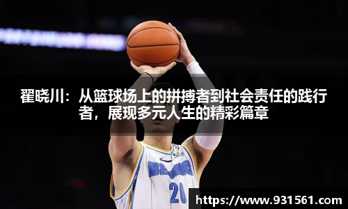 翟晓川：从篮球场上的拼搏者到社会责任的践行者，展现多元人生的精彩篇章